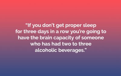 “如果你没有充足的睡眠，这种情况不会轻易发生。研究发现，如果你连续三天没有得到适当的睡眠，你的大脑容量将相当于喝了两到三杯酒精饮料的人。”